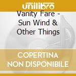 Vanity Fare - Sun Wind & Other Things cd