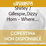 Shirley / Gillespie,Dizzy Horn - Where Are You Going / Real Thing cd musicale di Shirley / Gillespie,Dizzy Horn