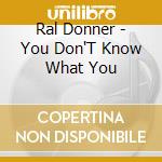 Ral Donner - You Don'T Know What You cd