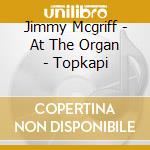 Jimmy Mcgriff - At The Organ - Topkapi cd