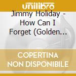 Jimmy Holiday - How Can I Forget (Golden Classics Edition) cd