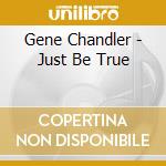 Gene Chandler - Just Be True cd