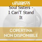 Soul Sisters - I Can'T Stand It cd musicale di Soul Sisters
