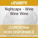 Nightcaps - Wine Wine Wine cd