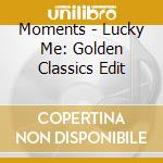 Moments - Lucky Me: Golden Classics Edit cd