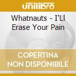 Whatnauts - I'Ll Erase Your Pain cd