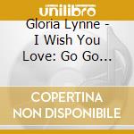 Gloria Lynne - I Wish You Love: Go Go Go cd
