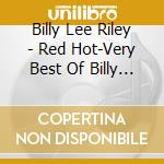 Billy Lee Riley - Red Hot-Very Best Of Billy Lee Riley cd