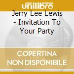 Jerry Lee Lewis - Invitation To Your Party cd musicale di Jerry Lee Lewis
