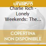 Charlie Rich - Lonely Weekends: The Very Best Of Charlie Rich cd musicale di Charlie Rich