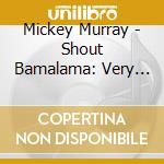 Mickey Murray - Shout Bamalama: Very Best Of cd musicale di Mickey Murray