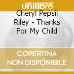 Cheryl Pepsii Riley - Thanks For My Child cd musicale di Cheryl Pepsii Riley