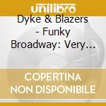 Dyke & Blazers - Funky Broadway: Very Best Of cd musicale di Dyke & Blazers
