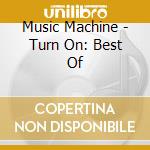 Music Machine - Turn On: Best Of cd musicale di Music Machine