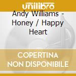 Andy Williams - Honey / Happy Heart cd musicale di Andy Williams