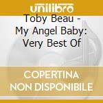 Toby Beau - My Angel Baby: Very Best Of cd musicale di Toby Beau