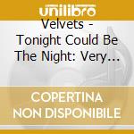 Velvets - Tonight Could Be The Night: Very Best Of cd