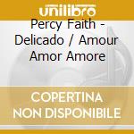 Percy Faith - Delicado / Amour Amor Amore cd musicale di Percy Faith