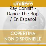 Ray Conniff - Dance The Bop / En Espanol cd musicale di Ray Conniff