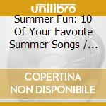 Summer Fun: 10 Of Your Favorite Summer Songs / Var - Summer Fun: 10 Of Your Favorite Summer Songs / Var cd