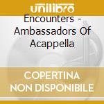 Encounters - Ambassadors Of Acappella cd