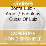 Bonfa Luiz - Amor / Fabulous Guitar Of Luiz cd musicale di Luiz Bonfa