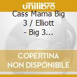 Cass Mama Big 3 / Elliott - Big 3 & Mama Cass cd musicale di BIG THREE