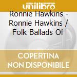 Ronnie Hawkins - Ronnie Hawkins / Folk Ballads Of cd