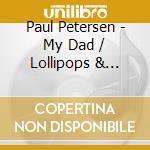 Paul Petersen - My Dad / Lollipops & Roses cd