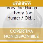 Ivory Joe Hunter - Ivory Joe Hunter / Old & The New cd