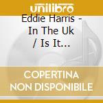 Eddie Harris - In The Uk / Is It In cd