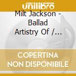 Milt Jackson - Ballad Artistry Of / Vibrations cd musicale di Milt Jackson