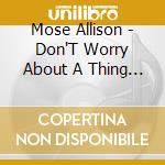 Mose Allison - Don'T Worry About A Thing / Mose Alive cd
