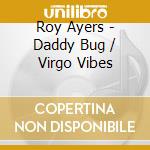 Roy Ayers - Daddy Bug / Virgo Vibes cd musicale di Roy Ayers
