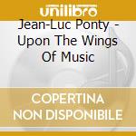 Jean-Luc Ponty - Upon The Wings Of Music cd musicale di Ponty jean luc
