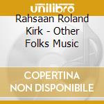 Rahsaan Roland Kirk - Other Folks Music cd musicale di Rahsaan Roland Kirk