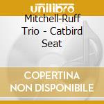 Mitchell-Ruff Trio - Catbird Seat cd musicale di Mitchell