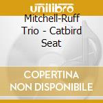Mitchell-Ruff Trio - Catbird Seat cd
