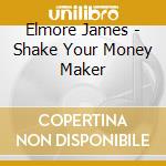 Elmore James - Shake Your Money Maker cd