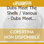 Dubs Meet The Shells / Various - Dubs Meet The Shells / Various cd
