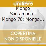 Mongo Santamaria - Mongo 70: Mongo At Montreax