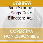Nina Simone - Sings Duke Ellington: At Carne cd musicale di Nina Simone
