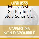 Johnny Cash - Get Rhythm / Story Songs Of Tr cd musicale di Johnny Cash