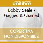 Bobby Seale - Gagged & Chained cd