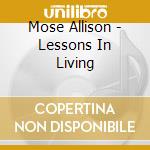 Mose Allison - Lessons In Living cd musicale di Mose Allison