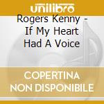 Rogers Kenny - If My Heart Had A Voice cd musicale di Rogers Kenny