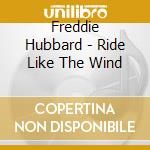 Freddie Hubbard - Ride Like The Wind cd