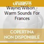 Wayne/Wilson - Warm Sounds For Frances cd musicale di Wayne/Wilson