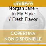 Morgan Jane - In My Style / Fresh Flavor cd musicale di Morgan Jane