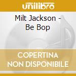 Milt Jackson - Be Bop cd musicale di Milt Jackson